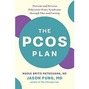 The Pcos Plan: Prevent and Reverse Polycystic Ovary Syndrome Through Diet and Fasting, Paperback - Nadia, ND Brito Pateguana imagine