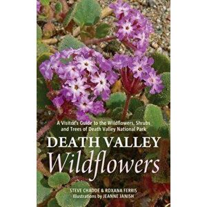 Death Valley Wildflowers: A Visitor's Guide to the Wildflowers, Shrubs and Trees of Death Valley National Park, Paperback - Steve W. Chadde imagine