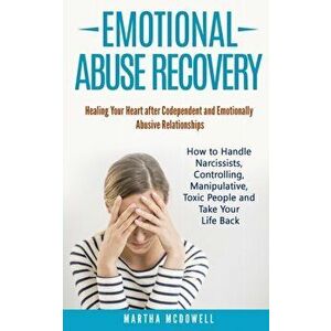 Emotional Abuse Recovery: Healing Your Heart after Codependent and Emotionally Abusive Relationships: How to Handle Narcissists, Controlling, Ma, Pape imagine