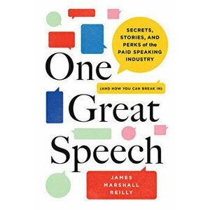 One Great Speech: Secrets, Stories, and Perks of the Paid Speaking Industry (and How You Can Break In), Hardcover - James Marshall Reilly imagine