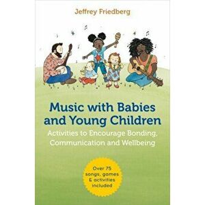 Music with Babies and Young Children: Activities to Encourage Bonding, Communication and Wellbeing, Paperback - Jeffrey Friedberg imagine