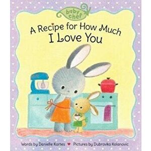 A Recipe for How Much I Love You, Hardcover - Danielle Kartes imagine