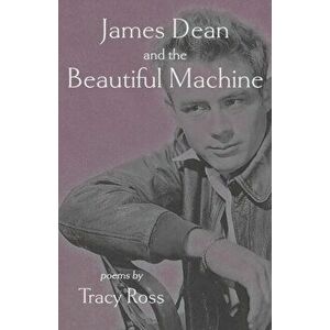 James Dean and the Beautiful Machine, Paperback - Tracy Ross imagine