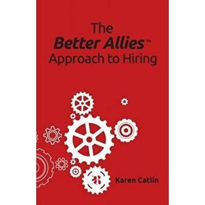 The Better Allies Approach to Hiring, Paperback - Karen Catlin imagine