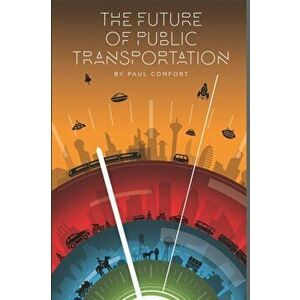 The Future of Public Transportation, Paperback - Paul Comfort imagine