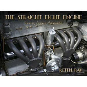 The Straight Eight Engine: Powering the Premium Automobiles of the Twenties and Thirties, Hardcover - Keith Ray imagine