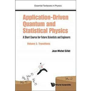 Application-Driven Quantum and Statistical Physics: A Short Course for Future Scientists and Engineers - Volume 3: Transitions, Paperback - Jean-Miche imagine