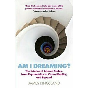 Am I Dreaming?: The Science of Altered States, from Psychedelics to Virtual Reality, and Beyond, Paperback - James Kingsland imagine