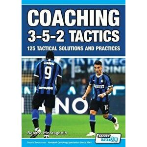 Coaching 3-5-2 Tactics - 125 Tactical Solutions & Practices, Paperback - Renato Montagnolo imagine