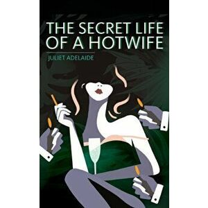 The Secret Life of a Hotwife, Paperback - Juliet Adelaide imagine