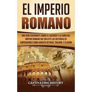 El Imperio Romano: Una Gua Fascinante sobre el Ascenso y la Cada del Imperio Romano que incluye las historias de Emperadores como Augus, Hardcover - C imagine