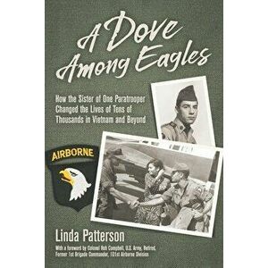 A Dove Among Eagles: How the Sister of One Paratrooper Changed the Lives of Tens of Thousands in Vietnam and Beyond, Paperback - Rob Campbell imagine