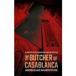 The Butcher of Casablanca: A Detective Hanash Crime Novel, Paperback - Abdelilah Hamdouchi imagine