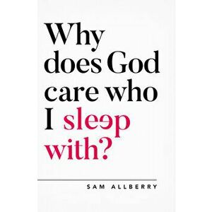 Why Does God Care Who I Sleep With?, Paperback - Sam Allberry imagine