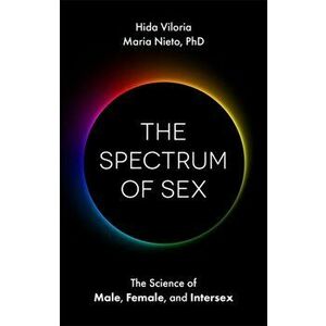 The Spectrum of Sex: The Science of Male, Female, and Intersex, Paperback - Hida Viloria imagine