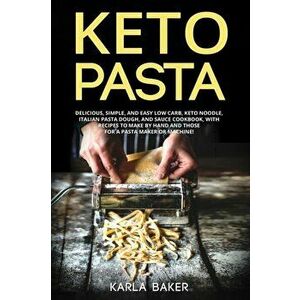 Keto Pasta: Delicious, Simple, and Easy Low Carb, Keto Noodle, Italian Pasta Dough, and Sauce Cookbook. With Recipes To Make By Ha, Paperback - Karla imagine