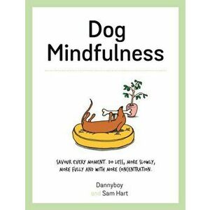 Dog Mindfulness: Savour Every Moment. Do Less, More Slowly, More Fully and with More Concentration, Hardcover - Sam Hart imagine