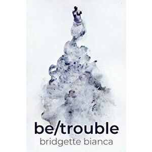 be/trouble, Paperback - Bridgette Bianca imagine