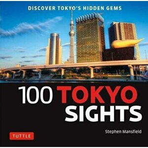 100 Tokyo Sights: Discover Tokyo's Hidden Gems, Paperback - Stephen Mansfield imagine