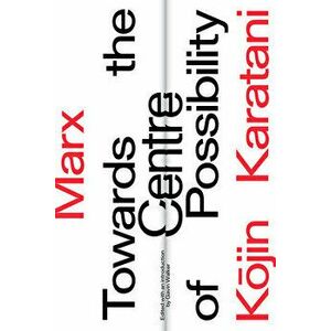 Marx: Towards the Centre of Possibility, Paperback - Kojin Karatani imagine