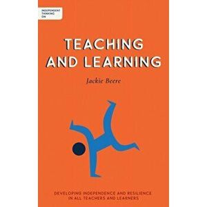 Independent Thinking on Teaching and Learning: Developing Independence and Resilience in All Teachers and Learners, Paperback - Jackie Beere imagine