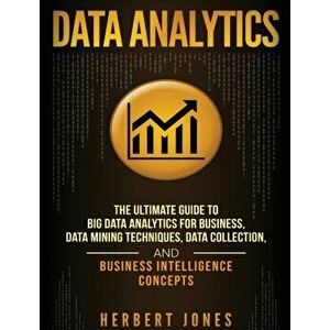 Data Analytics: The Ultimate Guide to Big Data Analytics for Business, Data Mining Techniques, Data Collection, and Business Intellige, Hardcover - He imagine