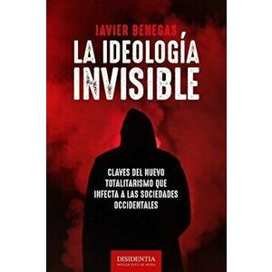 La ideologa invisible: Claves del totalitarismo que infecta a las sociedades occidentales, Paperback - Javier Benegas imagine