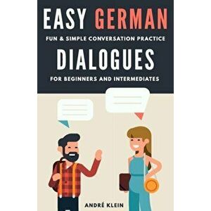 Easy German Dialogues: Fun & Simple Conversation Practice For Beginners And Intermediates, Paperback - Andr Klein imagine