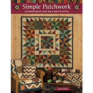 Simple Patchwork: Stunning Quilts That Are a Snap to Stitch, Paperback - Kim Diehl imagine