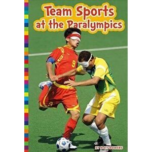 Team Sports at the Paralympics, Paperback - Matt Bowers imagine