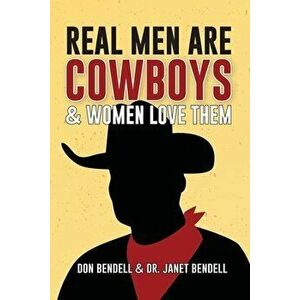 Real Men Are Cowboys And Women Love Them, Paperback - Don Bendell imagine