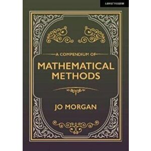 A Compendium of Mathematical Methods: A Handbook for School Teachers, Paperback - Jo Morgan imagine