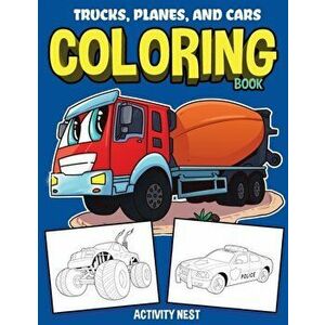 Trucks, Planes, and Cars Coloring Book: Activity Book for Toddlers, Preschoolers, Boys, Girls & Kids Ages 2-4, 4-6, 6-8, Paperback - Activity Nest imagine