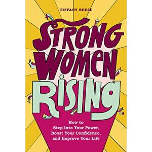 Strong Women Rising: How to Step Into Your Power, Boost Your Confidence, and Improve Your Life, Paperback - Tiffany Reese imagine