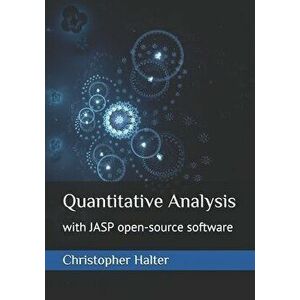 Quantitative Analysis: with JASP open-source software, Paperback - Christopher P. Halter imagine