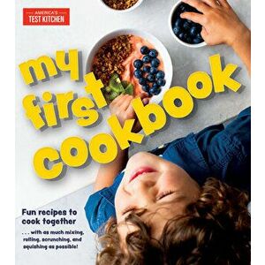 My First Cookbook: Fun Recipes to Cook Together . . . with as Much Mixing, Rolling, Scrunching, and Squishing as Possible!, Hardcover - America's Test imagine