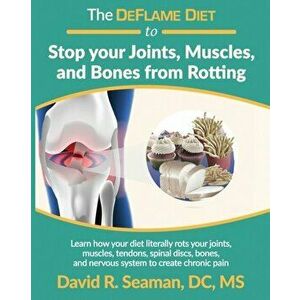 The DeFlame Diet to Stop your Joints, Muscles, and Bones from Rotting, Paperback - David R. Seaman imagine