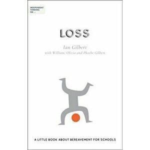 Independent Thinking on Loss: A Little Book about Bereavement for Schools, Paperback - Ian Gilbert imagine
