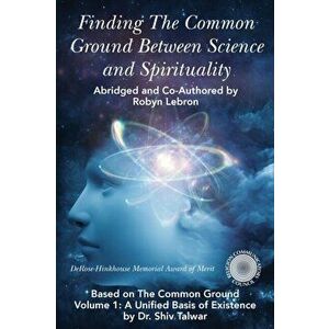 Finding the Common Ground Between Science & Spirituality: Based on The Common Ground Vol. 1: A Unified Basis of Existence, Paperback - Robyn E. Lebron imagine