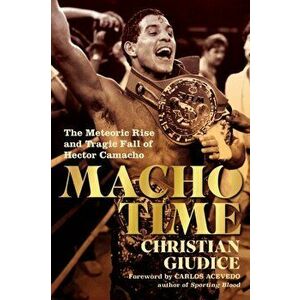 Macho Time: The Meteoric Rise and Tragic Fall of Hector Camacho, Hardcover - Christian Giudice imagine