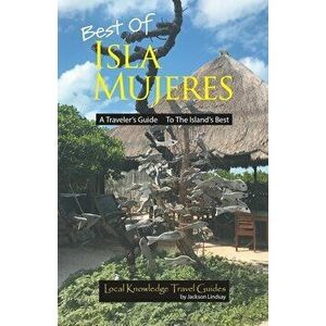 Best of Isla Mujeres: A Traveler's Guide to the Island's Best, Paperback - Jackson Lindsay imagine