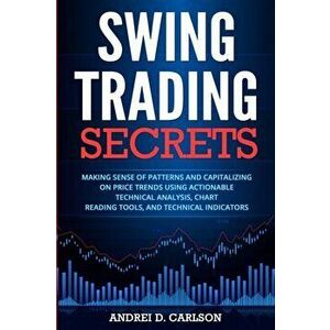 Swing Trading Secrets: Making Sense Of Patterns And Capitalizing On Price Trends Using Actionable Technical Analysis, Chart Reading Tools, An, Paperba imagine