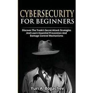 Cybersecurity For Beginners: Discover the Trade's Secret Attack Strategies And Learn Essential Prevention And Damage Control Mechanism, Paperback - Yu imagine