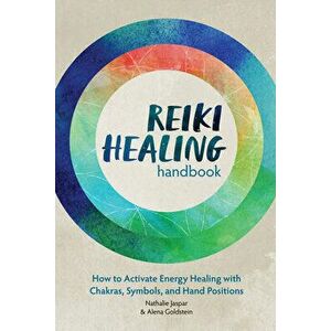 Reiki Healing Handbook: How to Activate Energy Healing with Chakras, Symbols, and Hand Positions, Paperback - Nathalie Jaspar imagine