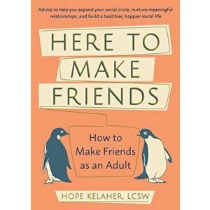 Here to Make Friends: How to Make Friends as an Adult: Advice to Help You Expand Your Social Circle, Nurture Meaningful Relationships, and B, Paperbac imagine