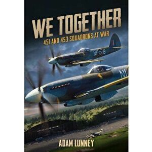We Together: 451 and 453 Squadrons at War, Hardcover - Adam Lunney imagine