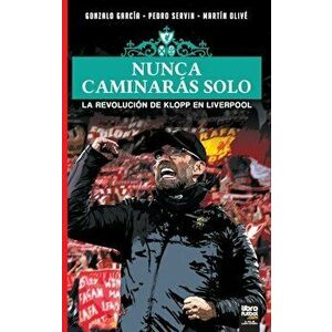 Nunca Caminars Solo: La Revolucin de Klopp En Liverpool, Paperback - Gonzalo Garca imagine