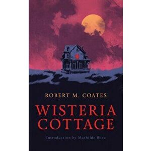 Wisteria Cottage (Valancourt 20th Century Classics), Paperback - Robert M. Coates imagine
