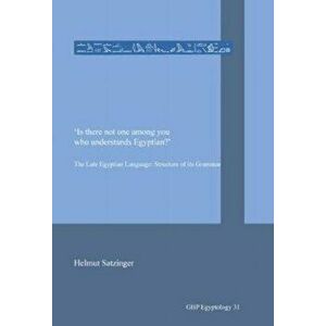 'is There Not One Among You Who Understands Egyptian?': The Late Egyptian Language: Structure of Its Grammar, Paperback - Helmut Satzinger imagine