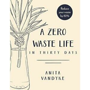 A Zero Waste Life: In Thirty Days, Paperback - Anita Vandyke imagine